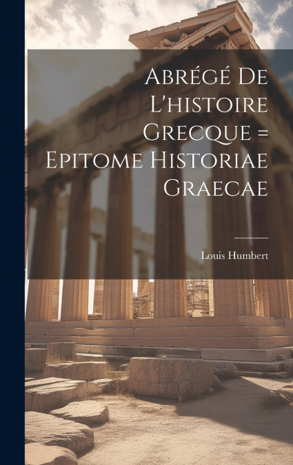 Abrégé De L’histoire Grecque = Epitome Historiae Graecae