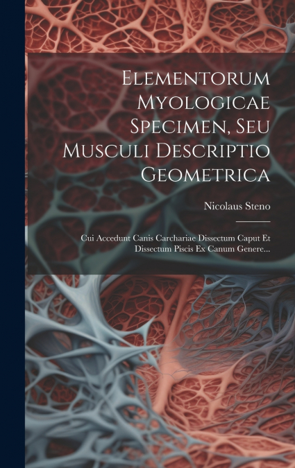 Elementorum Myologicae Specimen, Seu Musculi Descriptio Geometrica
