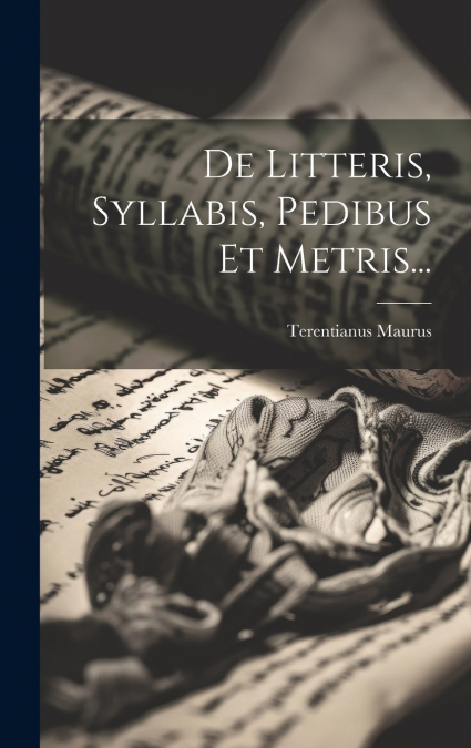 De Litteris, Syllabis, Pedibus Et Metris...