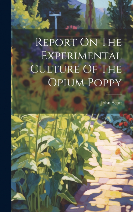 Report On The Experimental Culture Of The Opium Poppy