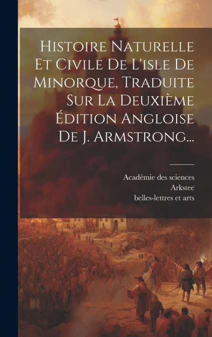 Histoire Naturelle Et Civile De L’isle De Minorque, Traduite Sur La Deuxième Édition Angloise De J. Armstrong...