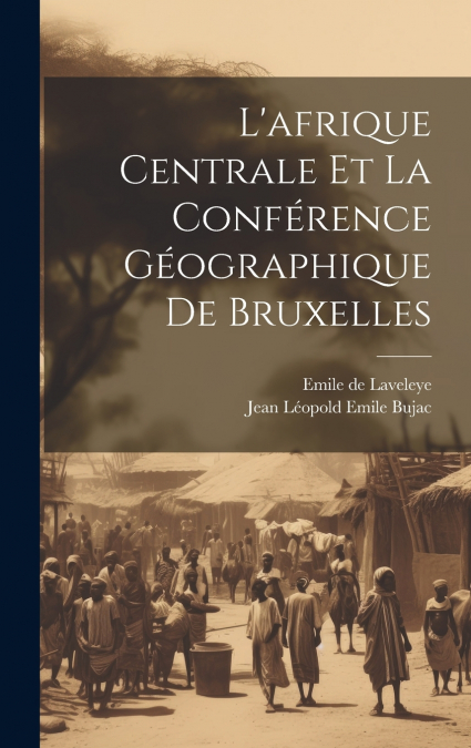 L’afrique Centrale Et La Conférence Géographique De Bruxelles