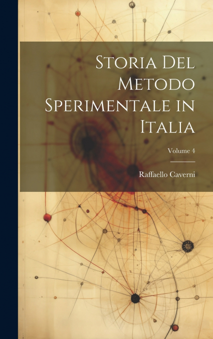 Storia Del Metodo Sperimentale in Italia; Volume 4