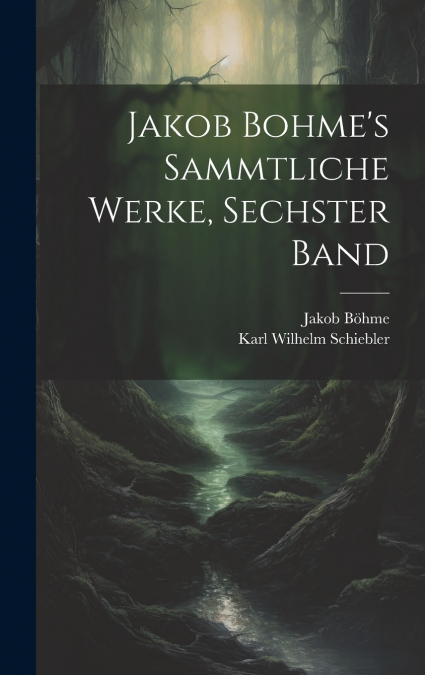 Jakob Bohme’s Sammtliche Werke, Sechster Band
