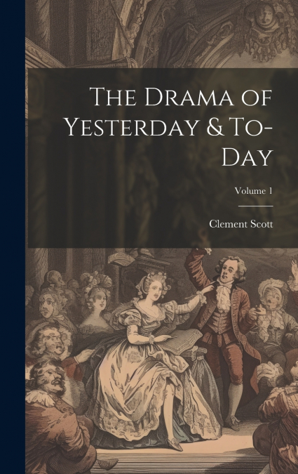 The Drama of Yesterday & To-Day; Volume 1