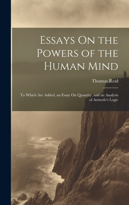 Essays On the Powers of the Human Mind