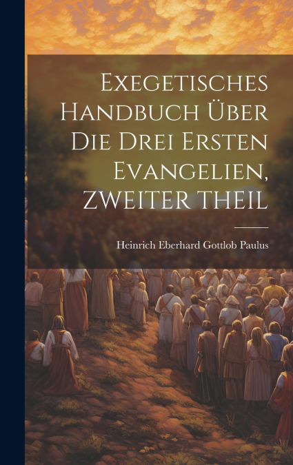 Exegetisches Handbuch Über Die Drei Ersten Evangelien, ZWEITER THEIL
