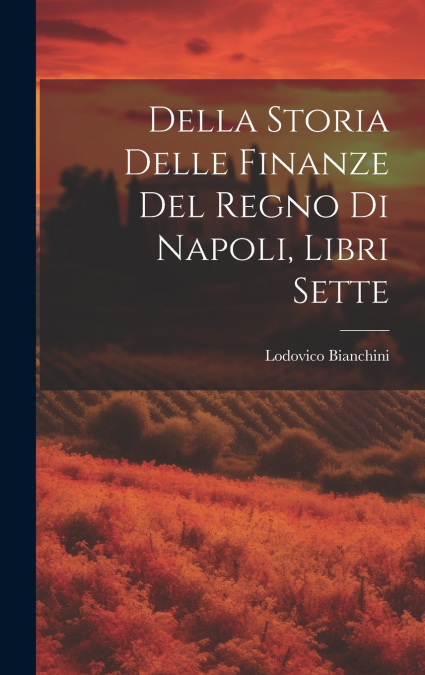 Della Storia Delle Finanze Del Regno Di Napoli, Libri Sette