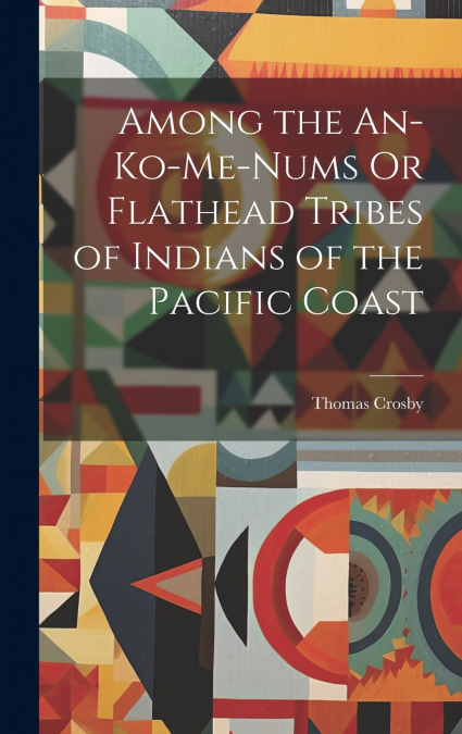 Among the An-Ko-Me-Nums Or Flathead Tribes of Indians of the Pacific Coast