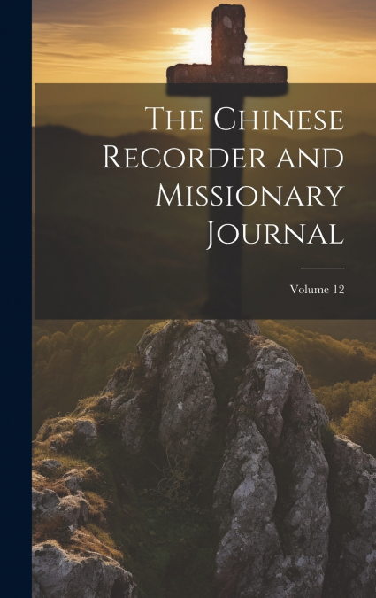 The Chinese Recorder and Missionary Journal; Volume 12