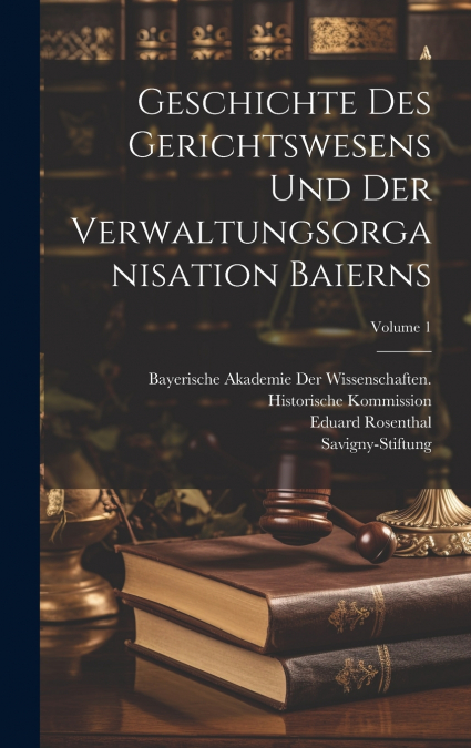 Geschichte Des Gerichtswesens Und Der Verwaltungsorganisation Baierns; Volume 1