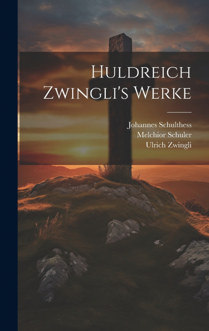 Huldreich Zwingli’s Werke