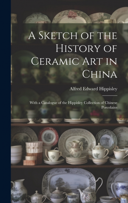 A Sketch of the History of Ceramic Art in China