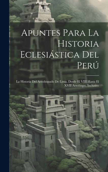 Apuntes Para La Historia Eclesiástica Del Perú