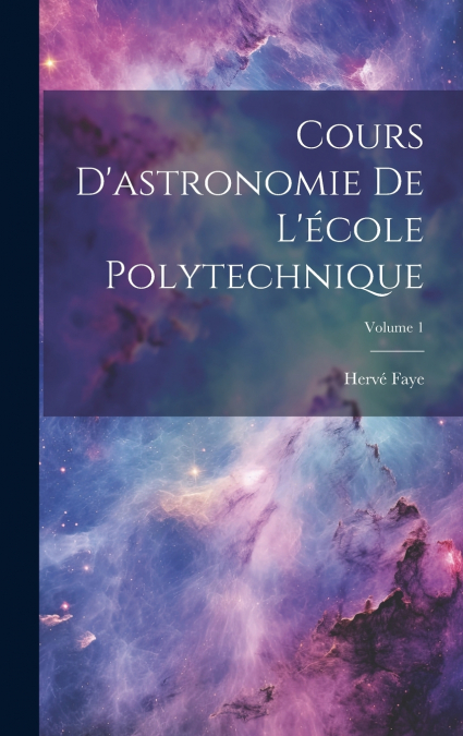 Cours D’astronomie De L’école Polytechnique; Volume 1