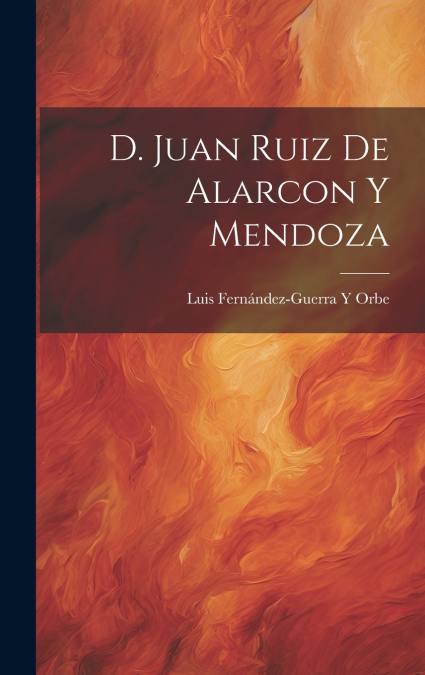 D. Juan Ruiz De Alarcon Y Mendoza