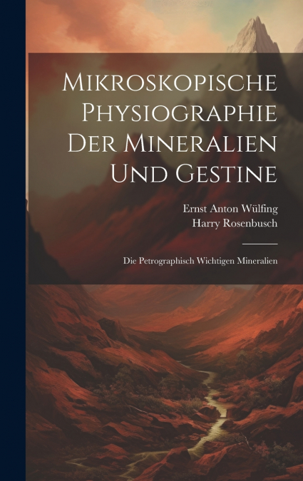 Mikroskopische Physiographie Der Mineralien Und Gestine
