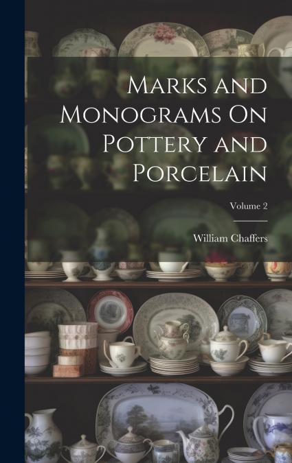 Marks and Monograms On Pottery and Porcelain; Volume 2