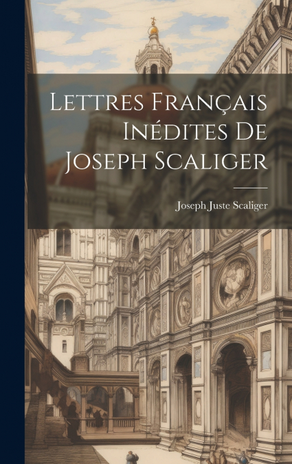 Lettres Français Inédites De Joseph Scaliger