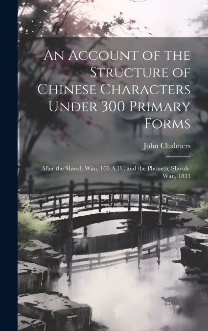 An Account of the Structure of Chinese Characters Under 300 Primary Forms
