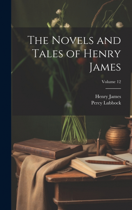 The Novels and Tales of Henry James; Volume 12
