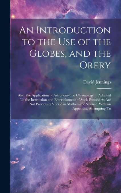 An Introduction to the Use of the Globes, and the Orery