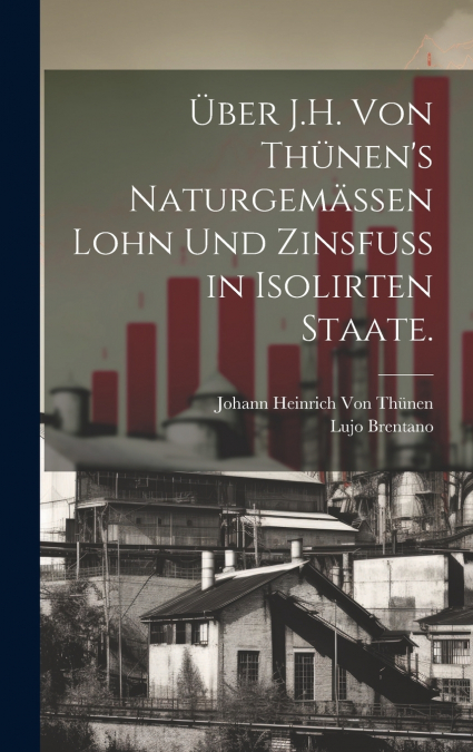 Über J.H. von Thünen’s naturgemässen Lohn und Zinsfuss in isolirten Staate.