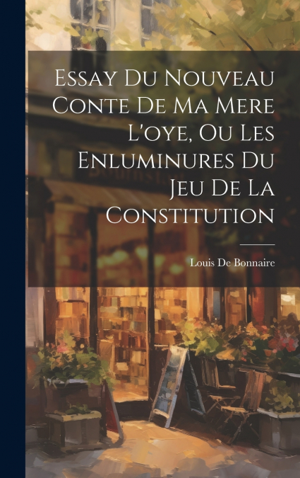Essay Du Nouveau Conte De Ma Mere L’oye, Ou Les Enluminures Du Jeu De La Constitution