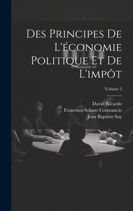Des Principes De L’économie Politique Et De L’impôt; Volume 2