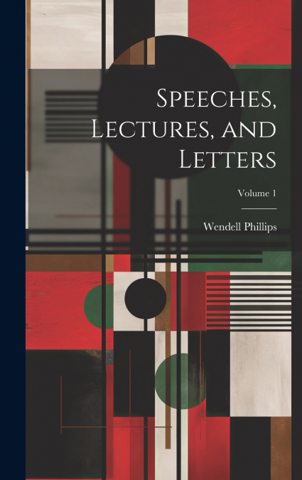 Speeches, Lectures, and Letters; Volume 1