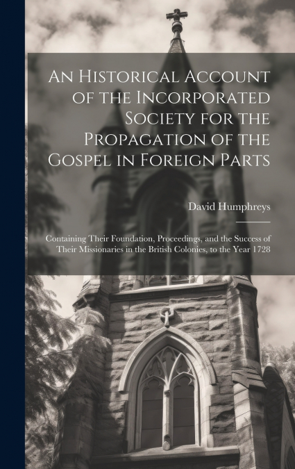 An Historical Account of the Incorporated Society for the Propagation of the Gospel in Foreign Parts