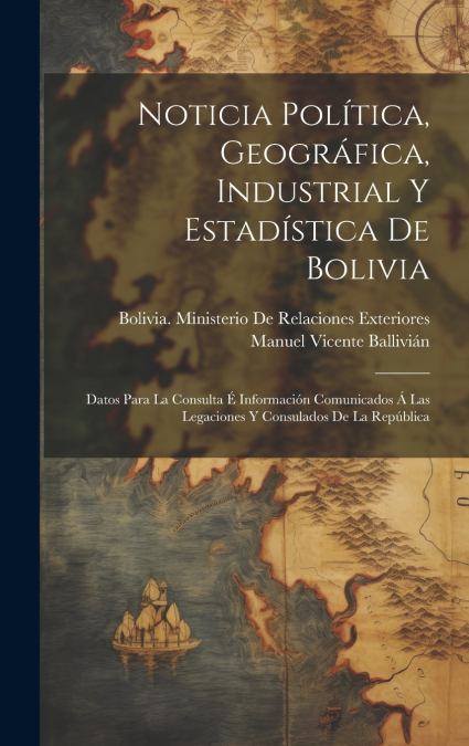 Noticia Política, Geográfica, Industrial Y Estadística De Bolivia