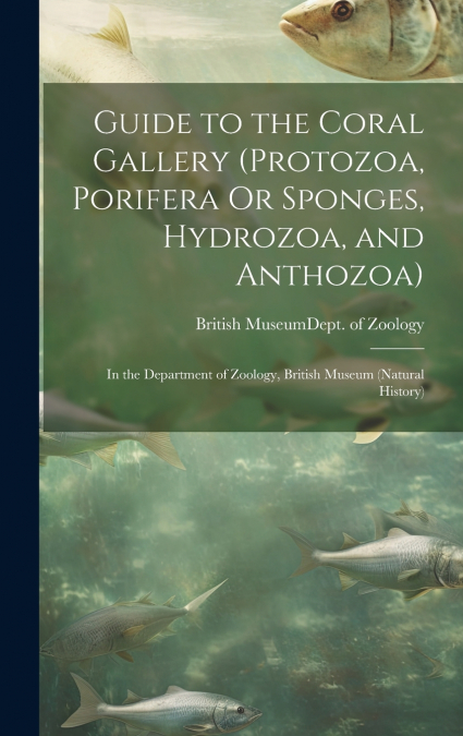 Guide to the Coral Gallery (Protozoa, Porifera Or Sponges, Hydrozoa, and Anthozoa)