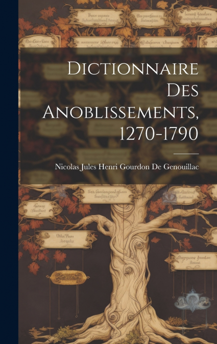 Dictionnaire Des Anoblissements, 1270-1790