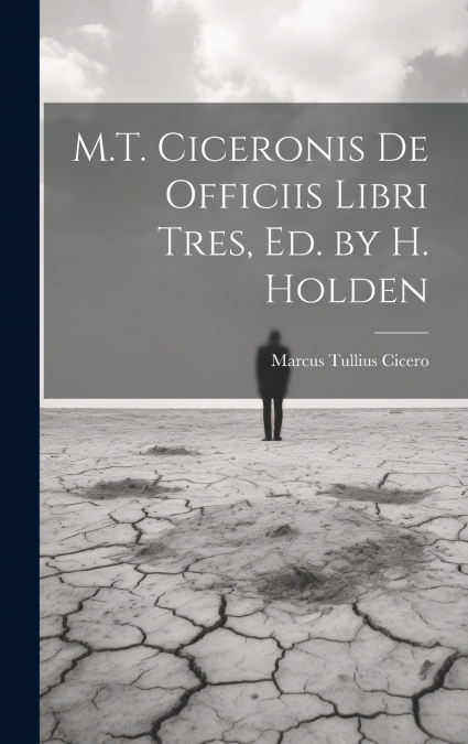 M.T. Ciceronis De Officiis Libri Tres, Ed. by H. Holden