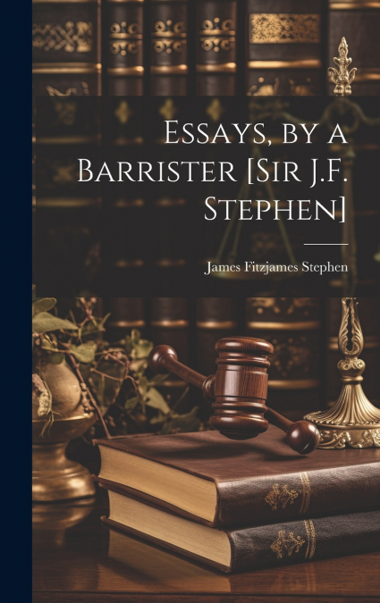 Essays, by a Barrister [Sir J.F. Stephen]