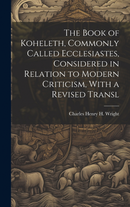 The Book of Koheleth, Commonly Called Ecclesiastes, Considered in Relation to Modern Criticism, With a Revised Transl
