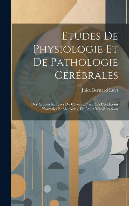 Etudes De Physiologie Et De Pathologie Cérébrales
