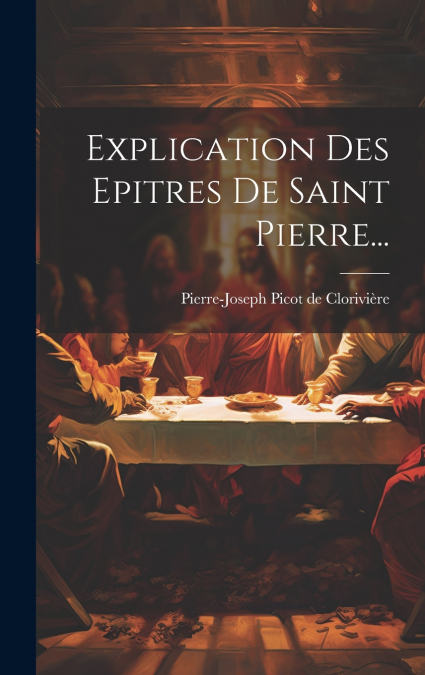 Explication Des Epitres De Saint Pierre...