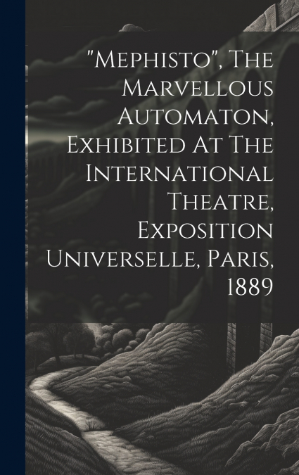 'mephisto', The Marvellous Automaton, Exhibited At The International Theatre, Exposition Universelle, Paris, 1889
