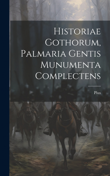 Historiae Gothorum, Palmaria Gentis Munumenta Complectens