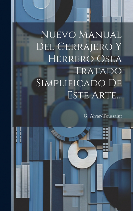 Nuevo Manual Del Cerrajero Y Herrero Osea Tratado Simplificado De Este Arte...