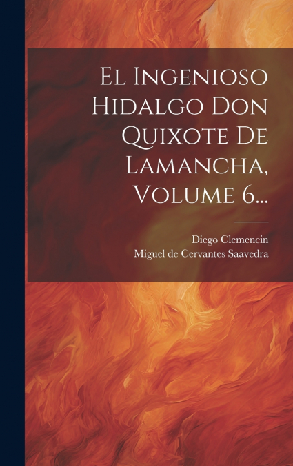 El Ingenioso Hidalgo Don Quixote De Lamancha, Volume 6...