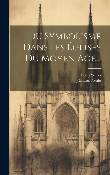 Du Symbolisme Dans Les Églises Du Moyen Age...