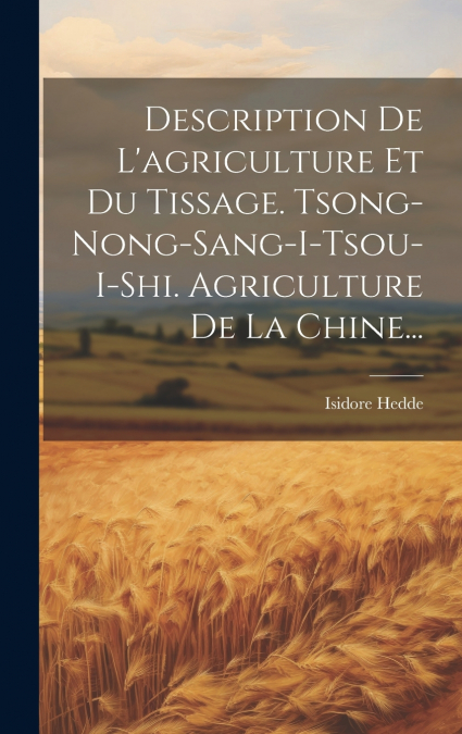 Description De L’agriculture Et Du Tissage. Tsong-nong-sang-i-tsou-i-shi. Agriculture De La Chine...