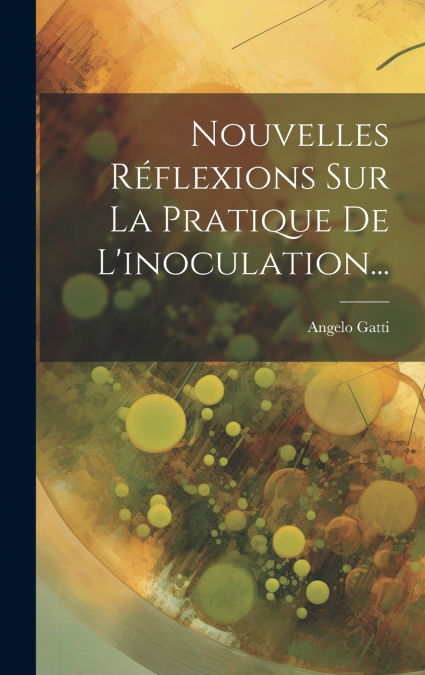 Nouvelles Réflexions Sur La Pratique De L’inoculation...