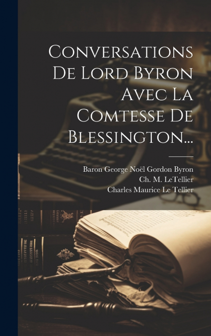 Conversations De Lord Byron Avec La Comtesse De Blessington...