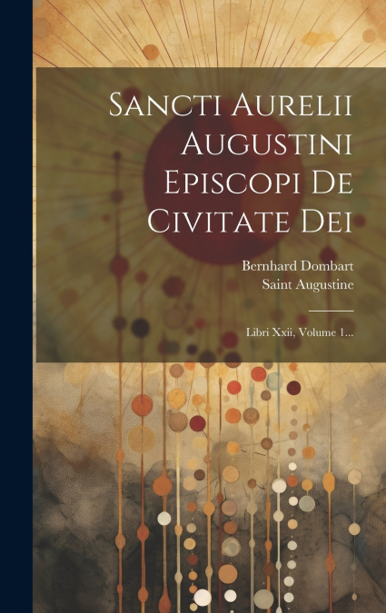 Sancti Aurelii Augustini Episcopi De Civitate Dei