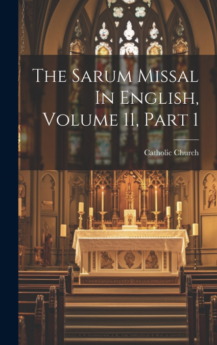 The Sarum Missal In English, Volume 11, Part 1