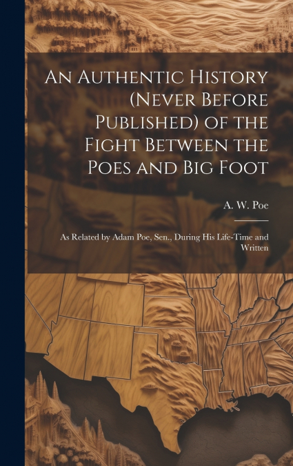 An Authentic History (never Before Published) of the Fight Between the Poes and Big Foot